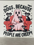 Dogs, because people are creepy